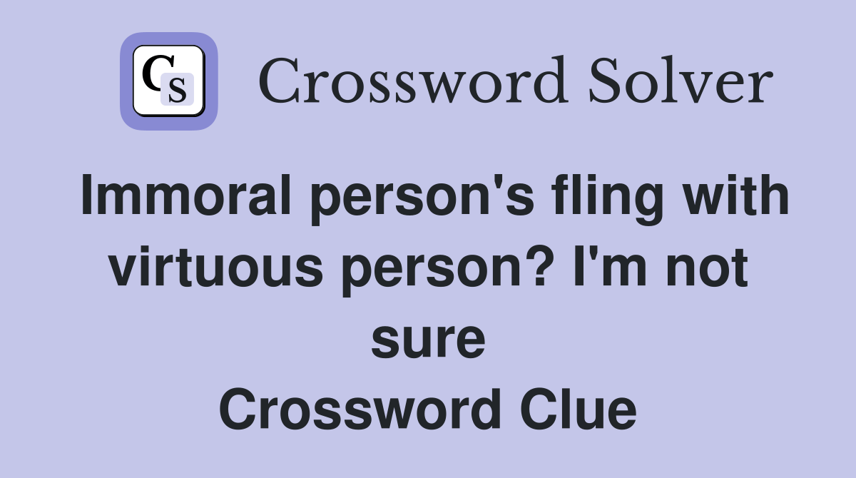 Immoral person's fling with virtuous person? I'm not sure Crossword